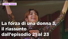 La forza di una donna 3, il riassunto dall'episodio 21 al 23