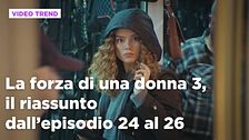 La forza di una donna 3, il riassunto dall'episodio 24 al 26