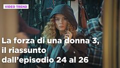 La forza di una donna 3, il riassunto dall'episodio 24 al 26