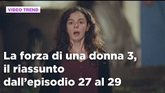 La forza di una donna 3, il riassunto dall'episodio 27 al 29