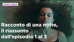 Racconto di una notte, il riassunto degli episodi 1-3