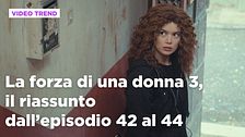 La forza di una donna 3, il riassunto dall'episodio 42 al 44