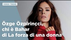 Özge Özpirinçci a Verissimo: la storia dell'attrice di Bahar di La forza di una donna