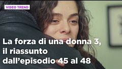 La forza di una donna 3, il riassunto dall'episodio 45 al 48