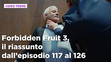 Forbidden Fruit 3, il riassunto degli episodi 117-126