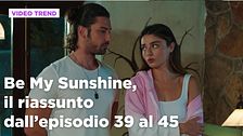Be My Sunshine, il riassunto degli episodi 39-45