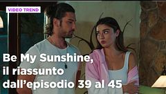 Be My Sunshine, il riassunto degli episodi 39-45