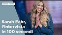 Sarah Fahr, l'intervista in 100 secondi