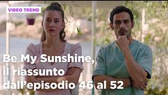 Be My Sunshine, il riassunto degli episodi 46-52