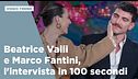 Beatrice Valli e Marco Fantini, l'intervista in 100 secondi