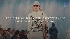 Vuitton, Saint Laurent e Dior: le sfilate Uomo PE27 dalla Paris Fashion Week