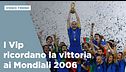 I Vip ricordano la vittoria ai Mondiali 2006