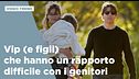 Vip (e figli) che hanno un rapporto difficile con i genitori