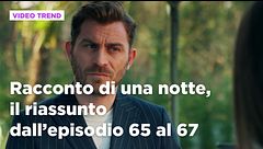 Racconto di una notte, il riassunto degli episodi 65-67