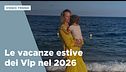 Le vacanze estive dei Vip nel 2026