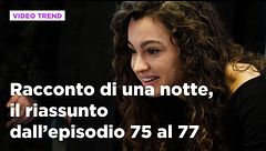 Racconto di una notte, il riassunto degli episodi 75-77