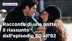 Racconto di una notte, il riassunto degli episodi 80-82