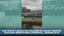 Mai visto: lancia pallone da rugby mentre giocano Brentford-Liverpool. Denunciato