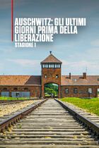 Auschwitz: Gli ultimi giorni prima della liberazione