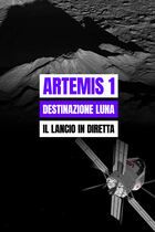 Artemis 1: destinazione Luna - Il viaggio in diretta