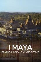 I Maya - Ascesa e caduta di una civiltà