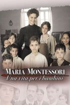 Maria Montessori - Una vita per i bambini